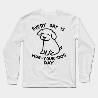 Every Day is Hug Your Dog Day Long Sleeve T-Shirt